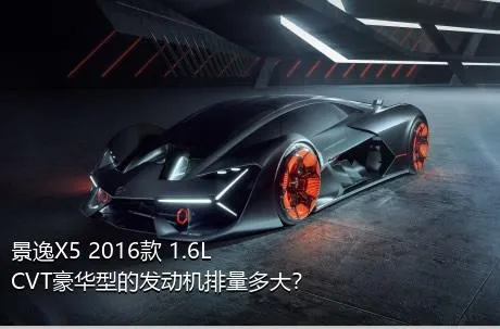 景逸X5 2016款 1.6L CVT豪华型的发动机排量多大？