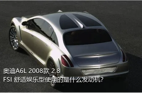 奥迪A6L 2008款 2.8 FSI 舒适娱乐型使用的是什么发动机？