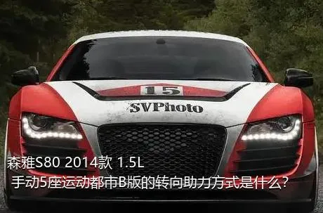 森雅S80 2014款 1.5L 手动5座运动都市B版的转向助力方式是什么？