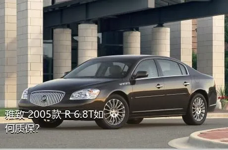 雅致 2005款 R 6.8T如何质保？