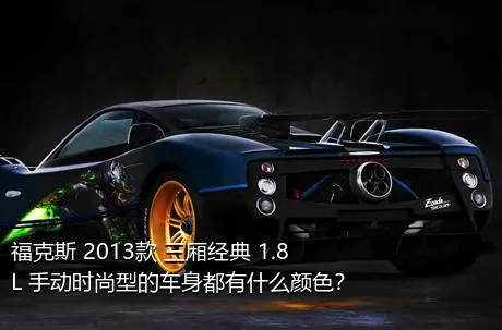 福克斯 2013款 三厢经典 1.8L 手动时尚型的车身都有什么颜色？