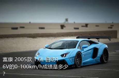 富康 2005款 1.6L 自动16V的0-100km/h成绩是多少？