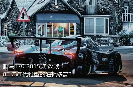 野马T70 2015款 改款 1.8T CVT优雅型的油耗多高？