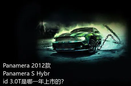 Panamera 2012款 Panamera S Hybrid 3.0T是哪一年上市的？