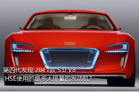 第四代发现 2011款 5.0 V8 HSE使用的是多大排量的发动机？