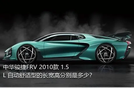 中华骏捷FRV 2010款 1.5L 自动舒适型的长宽高分别是多少？