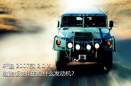 轩逸 2007款 2.0 XL 致酷版使用的是什么发动机？