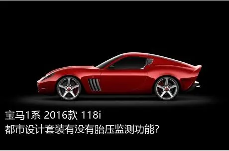 宝马1系 2016款 118i 都市设计套装有没有胎压监测功能？