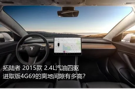 拓陆者 2015款 2.4L汽油四驱进取版4G69的离地间隙有多高？