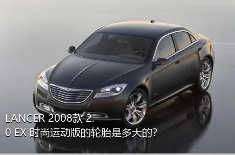 LANCER 2008款 2.0 EX 时尚运动版的轮胎是多大的？