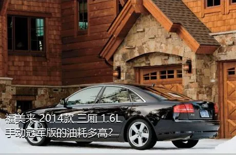 福美来 2014款 三厢 1.6L 手动冠军版的油耗多高？