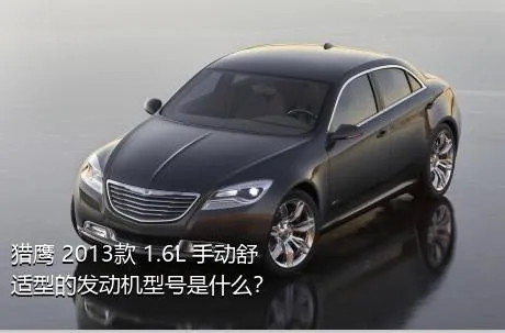 猎鹰 2013款 1.6L 手动舒适型的发动机型号是什么？