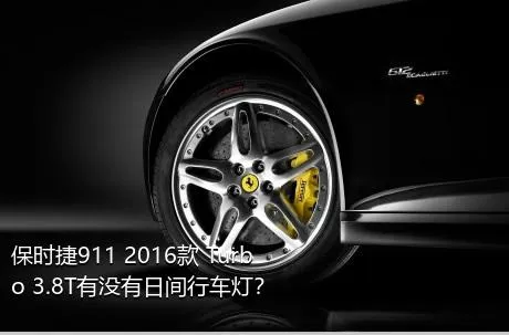 保时捷911 2016款 Turbo 3.8T有没有日间行车灯？