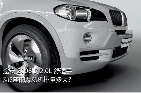 途安 2006款 2.0L 舒适手动5座的发动机排量多大？