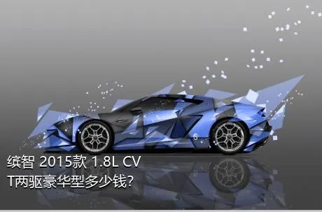 缤智 2015款 1.8L CVT两驱豪华型多少钱？