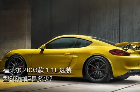 福莱尔 2003款 1.1L 选装型S的轴距是多少？