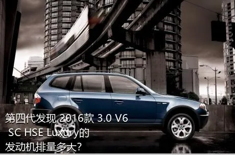 第四代发现 2016款 3.0 V6 SC HSE Luxury的发动机排量多大？