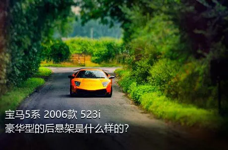 宝马5系 2006款 523i 豪华型的后悬架是什么样的？