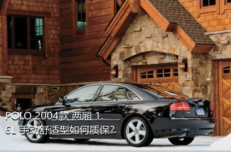 POLO 2004款 两厢 1.6L 手动舒适型如何质保？