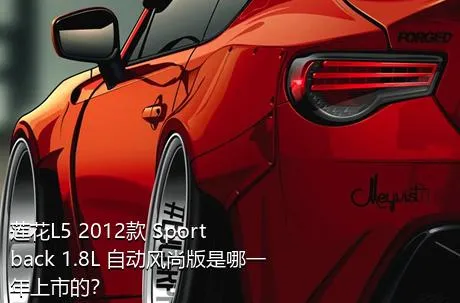 莲花L5 2012款 Sportback 1.8L 自动风尚版是哪一年上市的？