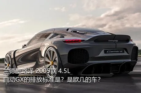 兰德酷路泽 2005款 4.5L 自动GX的排放标准是？是欧几的车？