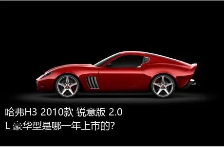 哈弗H3 2010款 锐意版 2.0L 豪华型是哪一年上市的？