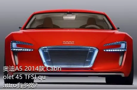 奥迪A5 2014款 Cabriolet 45 TFSI quattro有多宽？