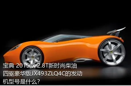 宝典 2015款 2.8T新时尚柴油四驱豪华版JX493ZLQ4C的发动机型号是什么？