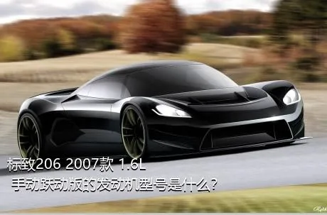 标致206 2007款 1.6L 手动跃动版的发动机型号是什么？