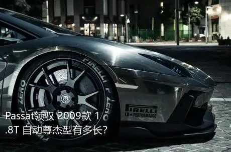 Passat领驭 2009款 1.8T 自动尊杰型有多长？