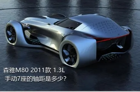 森雅M80 2011款 1.3L 手动7座的轴距是多少？