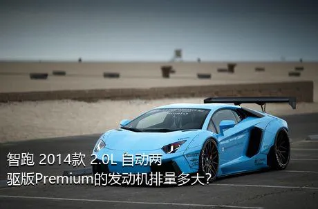 智跑 2014款 2.0L 自动两驱版Premium的发动机排量多大？