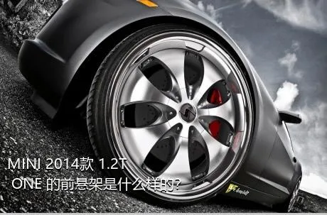 MINI 2014款 1.2T ONE+的前悬架是什么样的？