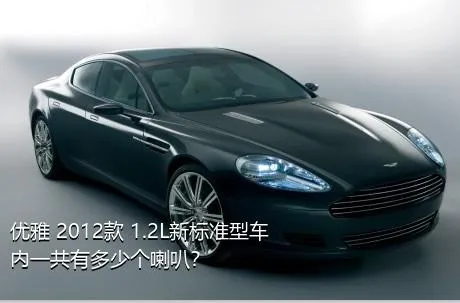 优雅 2012款 1.2L新标准型车内一共有多少个喇叭？