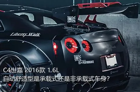 C4世嘉 2016款 1.6L 自动舒适型是承载式还是非承载式车身？