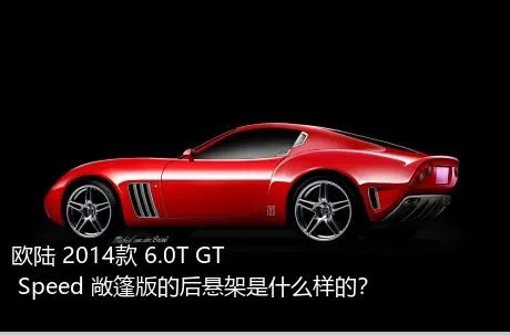 欧陆 2014款 6.0T GT Speed 敞篷版的后悬架是什么样的？