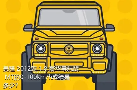 景程 2012款 1.8 豪华导航版 MT的0-100km/h成绩是多少？