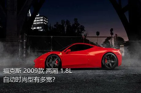 福克斯 2009款 两厢 1.8L 自动时尚型有多宽？