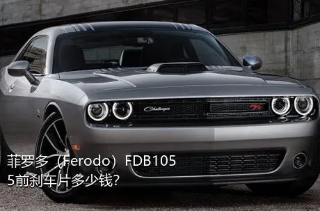 菲罗多（Ferodo）FDB1055前刹车片多少钱？