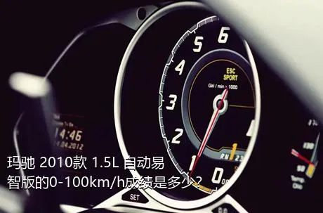 玛驰 2010款 1.5L 自动易智版的0-100km/h成绩是多少？