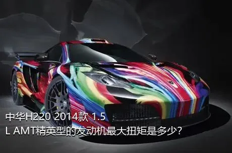 中华H220 2014款 1.5L AMT精英型的发动机最大扭矩是多少？