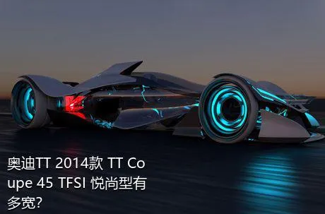 奥迪TT 2014款 TT Coupe 45 TFSI 悦尚型有多宽？