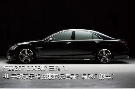 标致207 2009款 三厢 1.4L 手动驭乐版的排放标准是？是欧几的车？