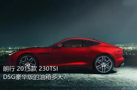 朗行 2015款 230TSI DSG豪华版的油箱多大？