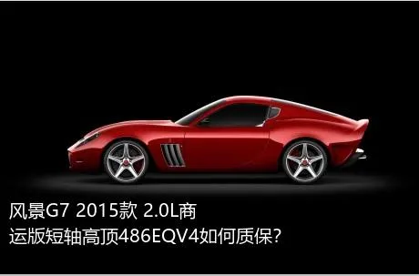 风景G7 2015款 2.0L商运版短轴高顶486EQV4如何质保？