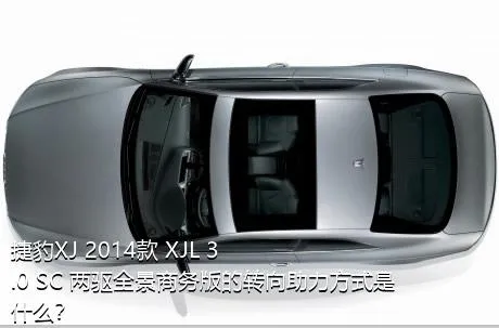 捷豹XJ 2014款 XJL 3.0 SC 两驱全景商务版的转向助力方式是什么？