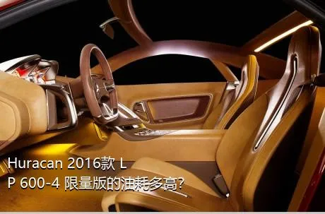 Huracan 2016款 LP 600-4 限量版的油耗多高？