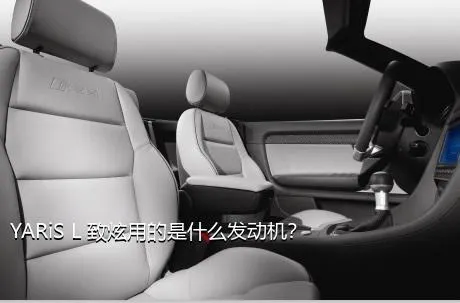 YARiS L 致炫用的是什么发动机？