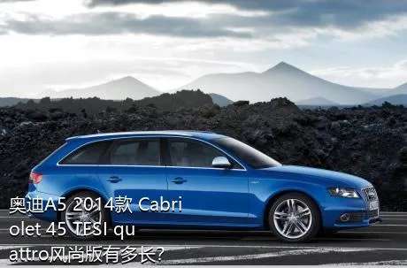 奥迪A5 2014款 Cabriolet 45 TFSI quattro风尚版有多长？