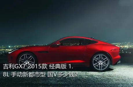 吉利GX7 2015款 经典版 1.8L 手动新都市型 国V多少钱？